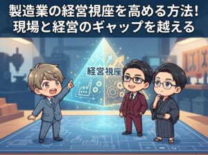 製造業の経営視座を高める方法！現場と経営のギャップを越える
