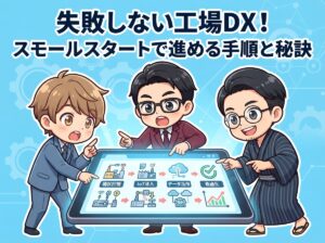 失敗しない工場DX!スモールスタートで進める手順と秘訣
