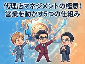 代理店マネジメントの極意！営業を動かす5つの仕組み