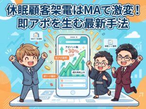 休眠顧客架電はMAで激変！即アポを生む最新手法