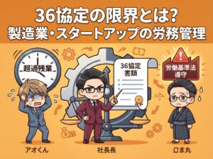 36協定の限界とは？製造業・スタートアップの労務管理