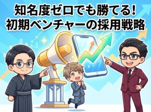 知名度ゼロでも勝てる！初期ベンチャーの採用戦略